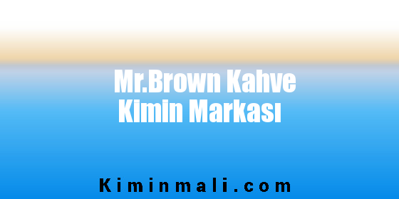 Mr.Brown Kahve Kimin Markası