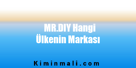 MR.DIY Hangi Ülkenin Markası