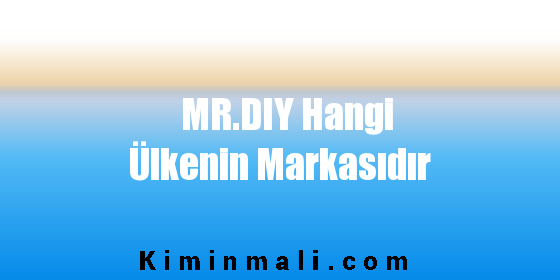 MR.DIY Hangi Ülkenin Markasıdır