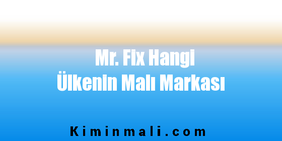 Mr. Fix Hangi Ülkenin Malı Markası