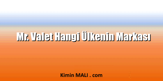 Mr. Valet Hangi Ülkenin Markası Mr. Valet Hangi Ülkenin Markası