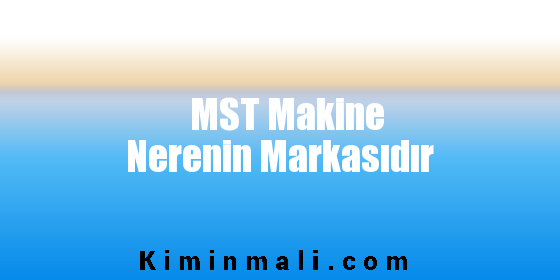 MST Makine Nerenin Markasıdır