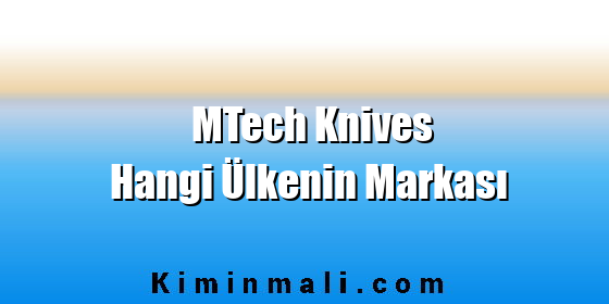 MTech Knives Hangi Ülkenin Markası