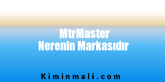 MtrMaster Nerenin Markasıdır