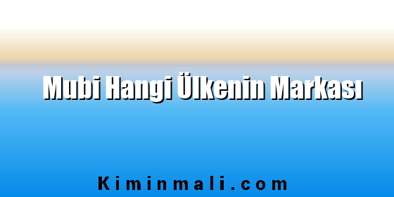 Mubi Hangi Ülkenin Markası Mubi Hangi Ülkenin Markası