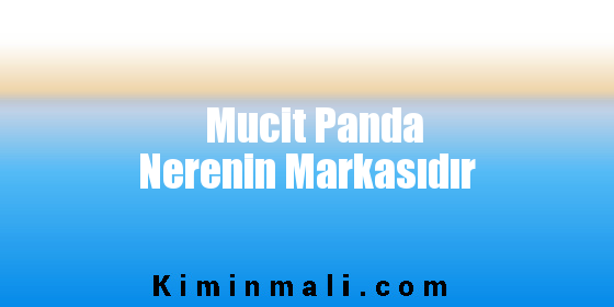 Mucit Panda Nerenin Markasıdır