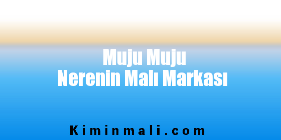 Muju Muju Nerenin Malı Markası