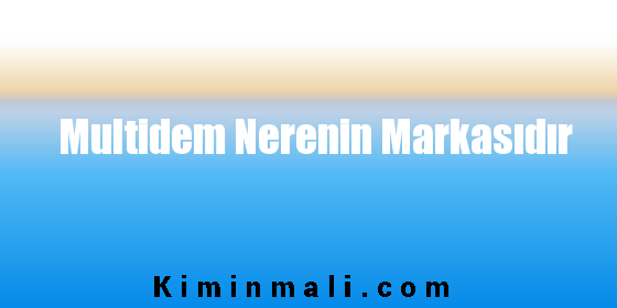 Multidem Nerenin Markasıdır