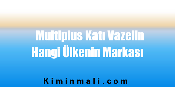 Multiplus Katı Vazelin Hangi Ülkenin Markası