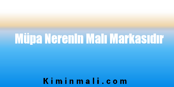 Müpa Nerenin Malı Markasıdır