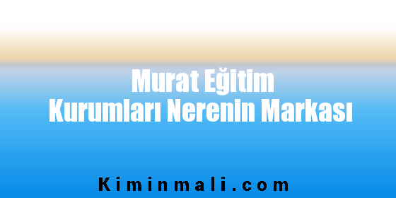 Murat Eğitim Kurumları Nerenin Markası