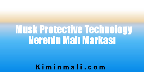 Musk Protective Technology Nerenin Malı Markası