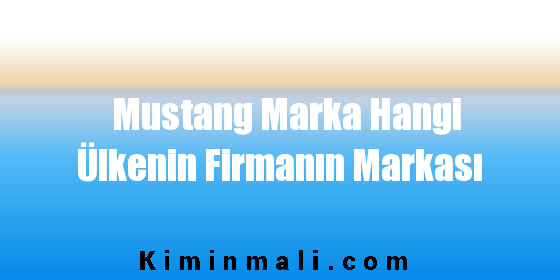 Mustang Marka Hangi Ülkenin Firmanın Markası