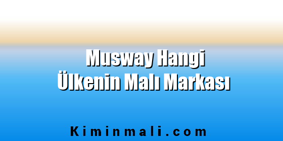 Musway Hangi Ülkenin Malı Markası