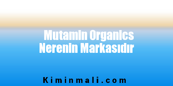 Mutamin Organics Nerenin Markasıdır