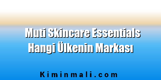 Muti Skincare Essentials Hangi Ülkenin Markası