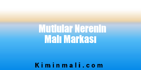 Mutlular Nerenin Malı Markası