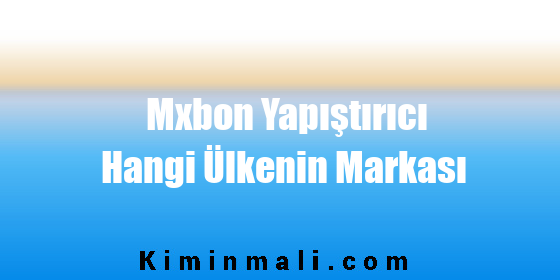 Mxbon Yapıştırıcı Hangi Ülkenin Markası