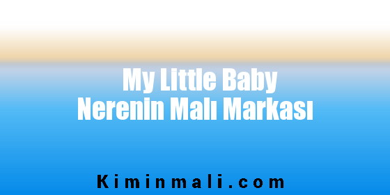 My Little Baby Nerenin Malı Markası