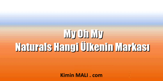 My Oh My Naturals Hangi Ülkenin Markası. Public Domain - CC0