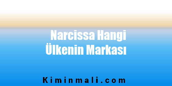 Narcissa Hangi Ülkenin Markası