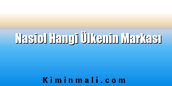 Nasiol Hangi Ülkenin Markası