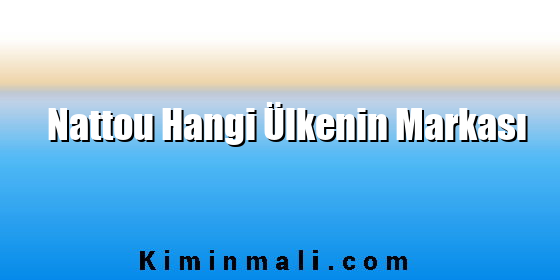 Nattou Hangi Ülkenin Markası