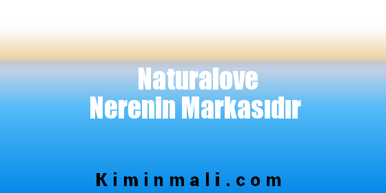 Naturalove Nerenin Markasıdır