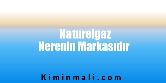 Naturelgaz Nerenin Markasıdır