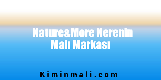 Nature&More Nerenin Malı Markası