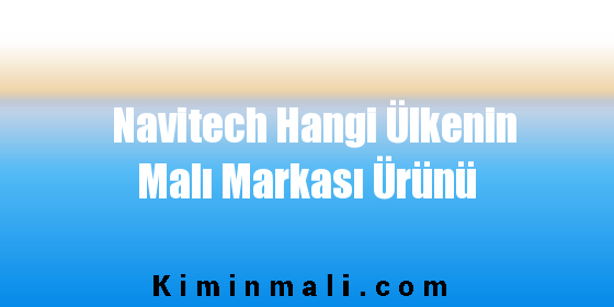 Navitech Hangi Ülkenin Malı Markası Ürünü