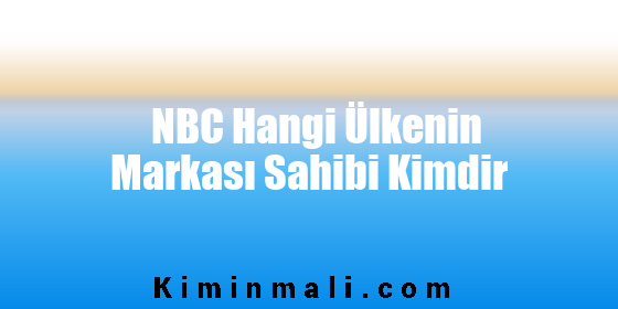 NBC Hangi Ülkenin Markası Sahibi Kimdir