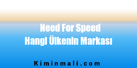 Need For Speed Hangi Ülkenin Markası