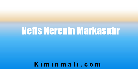 Nefis Nerenin Markasıdır