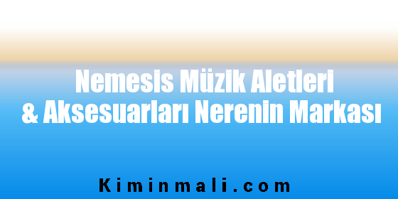 Nemesis Müzik Aletleri & Aksesuarları Nerenin Markası