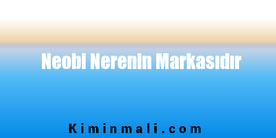 Neobi Nerenin Markasıdır