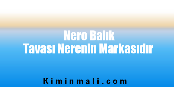 Nero Balık Tavası Nerenin Markasıdır