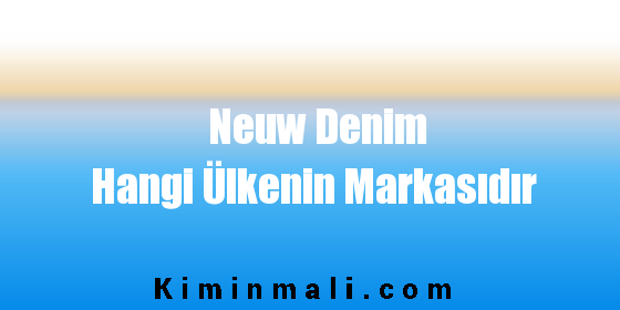 Neuw Denim Hangi Ülkenin Markasıdır