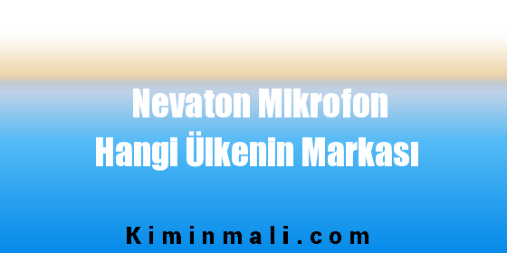 Nevaton Mikrofon Hangi Ülkenin Markası