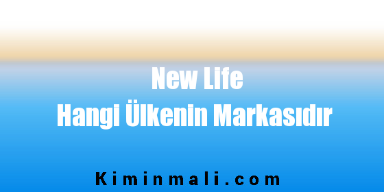 New Life Hangi Ülkenin Markasıdır