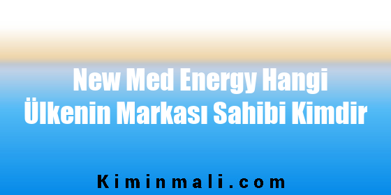 New Med Energy Hangi Ülkenin Markası Sahibi Kimdir