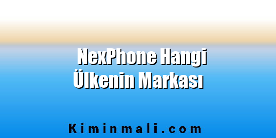 NexPhone Hangi Ülkenin Markası NexPhone Hangi Ülkenin Markası