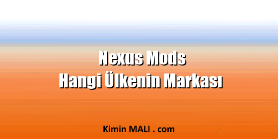 Nexus Mods Hangi Ülkenin Markası