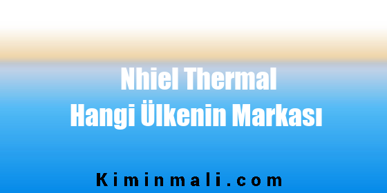 Nhiel Thermal Hangi Ülkenin Markası