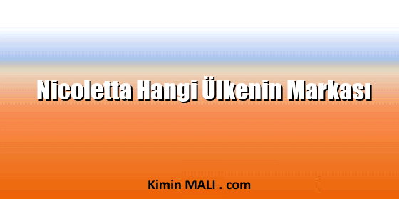 Nicoletta Hangi Ülkenin Markası Nicoletta Hangi Ülkenin Markası