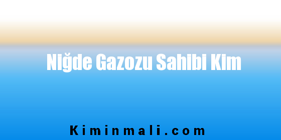 Niğde Gazozu Sahibi Kim