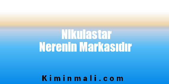 Nikulastar Nerenin Markasıdır