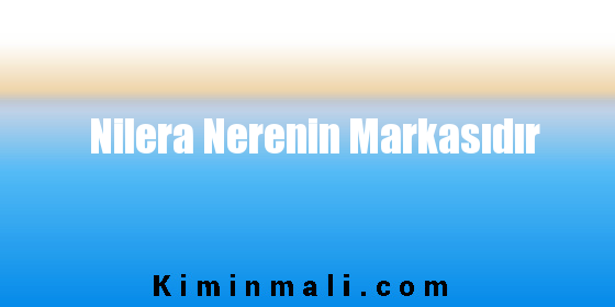 Nilera Nerenin Markasıdır