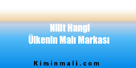 Nilit Hangi Ülkenin Malı Markası