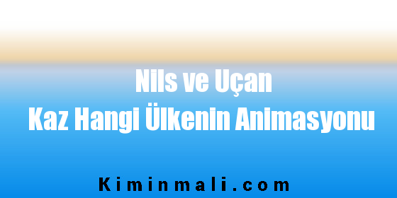 Nils ve Uçan Kaz Hangi Ülkenin Animasyonu